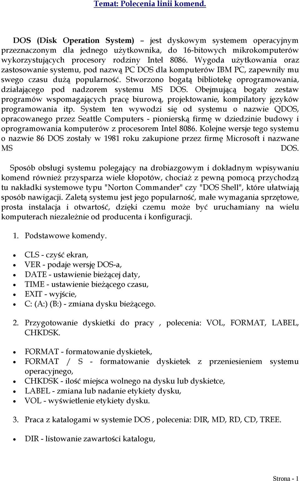 Wygoda użytkowania oraz zastosowanie systemu, pod nazwą PC DOS dla komputerów IBM PC, zapewniły mu swego czasu dużą popularność.