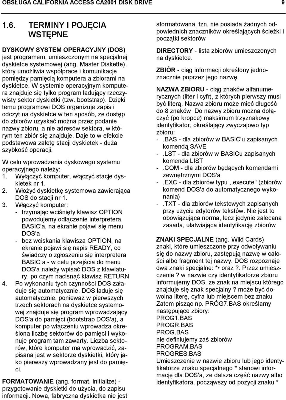 W systemie operacyjnym komputera znajduje się tylko program ładujący rzeczywisty sektor dyskietki (tzw. bootstrap).