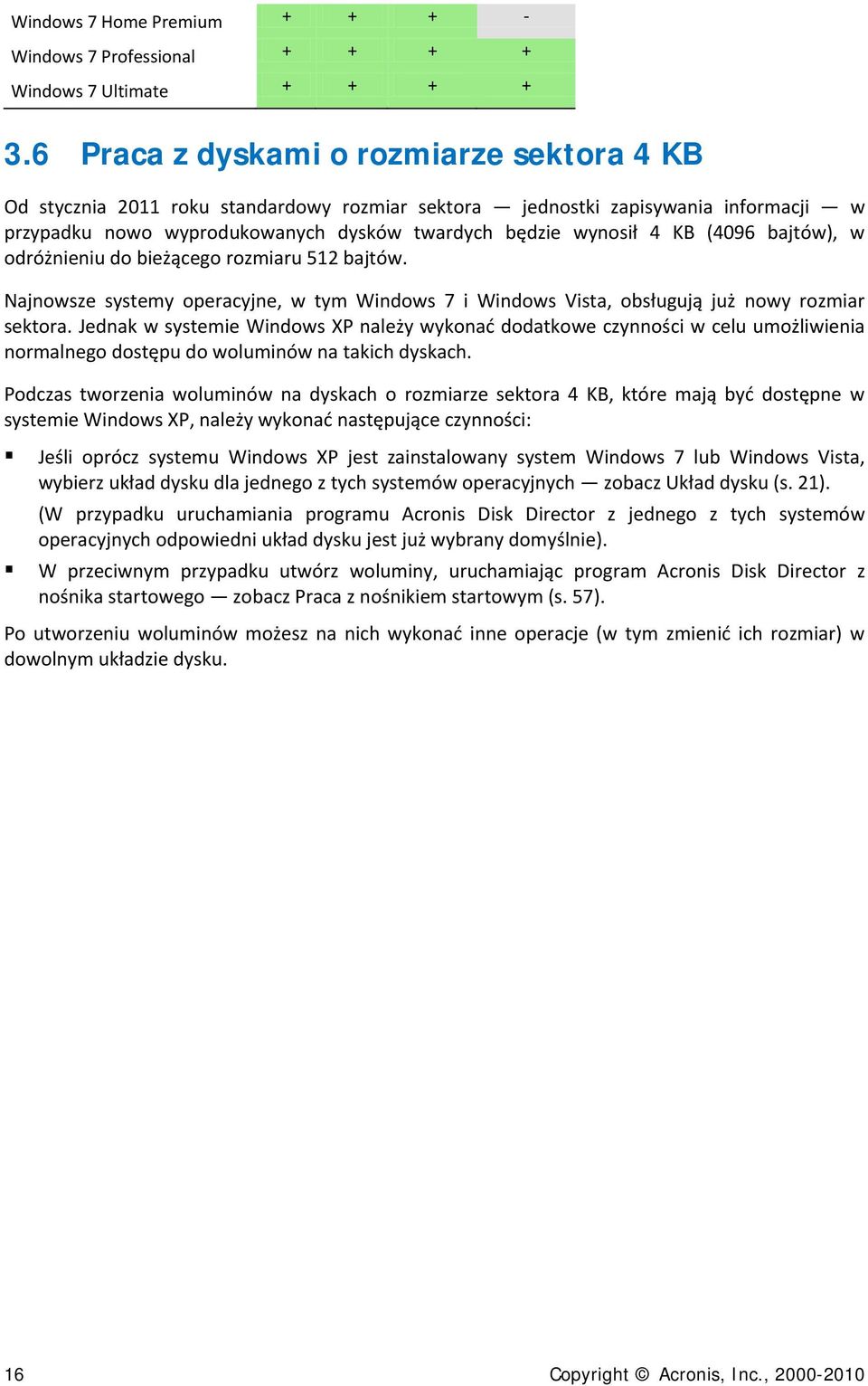 (4096 bajtów), w odróżnieniu do bieżącego rozmiaru 512 bajtów. Najnowsze systemy operacyjne, w tym Windows 7 i Windows Vista, obsługują już nowy rozmiar sektora.