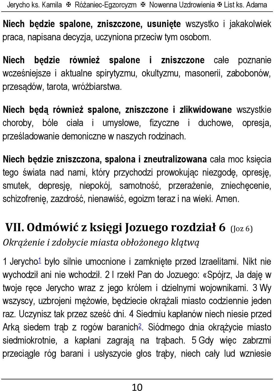 Niech będą również spalone, zniszczone i zlikwidowane wszystkie choroby, bóle ciała i umysłowe, fizyczne i duchowe, opresja, prześladowanie demoniczne w naszych rodzinach.