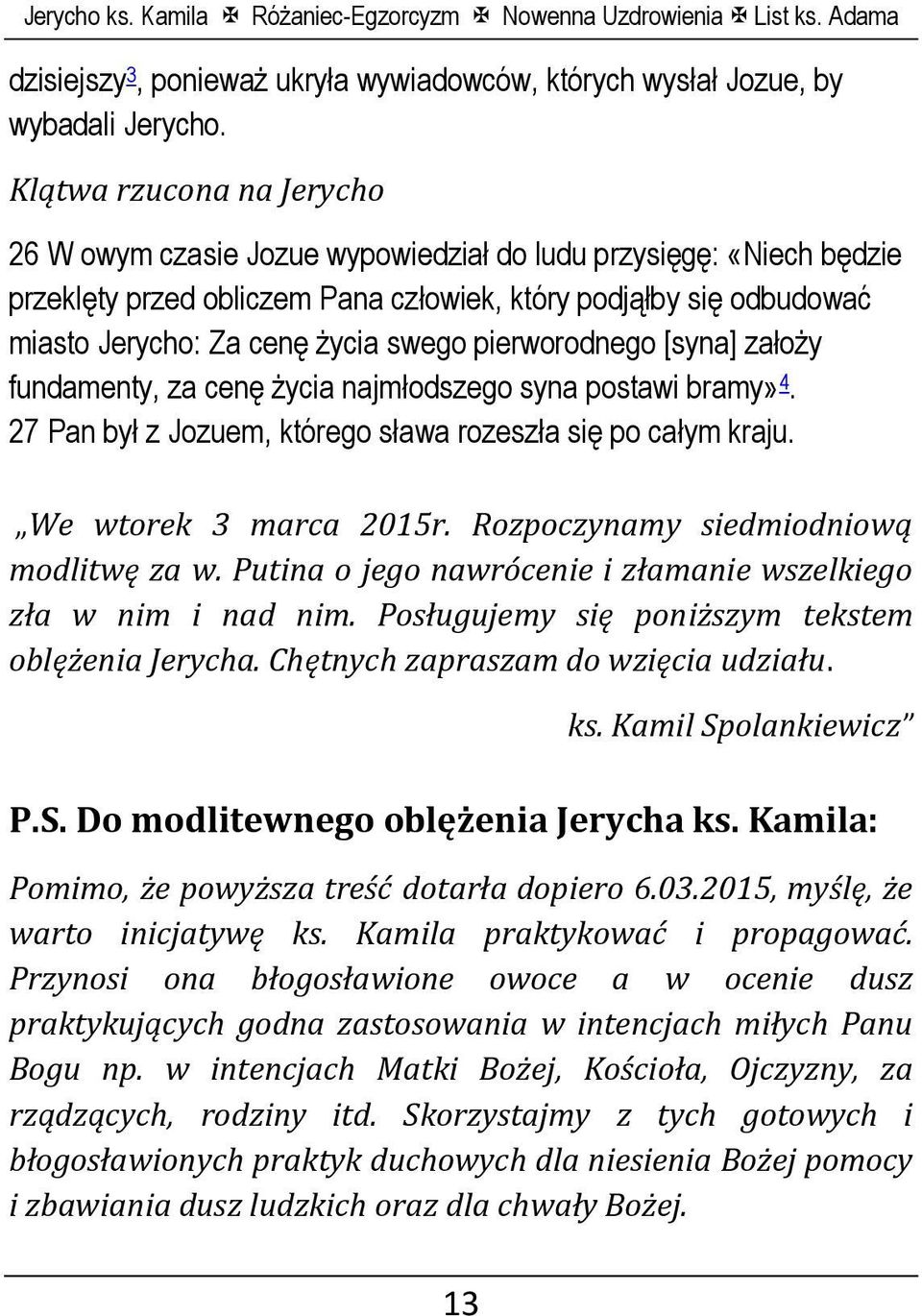 pierworodnego [syna] założy fundamenty, za cenę życia najmłodszego syna postawi bramy» 4. 27 Pan był z Jozuem, którego sława rozeszła się po całym kraju. We wtorek 3 marca 2015r.