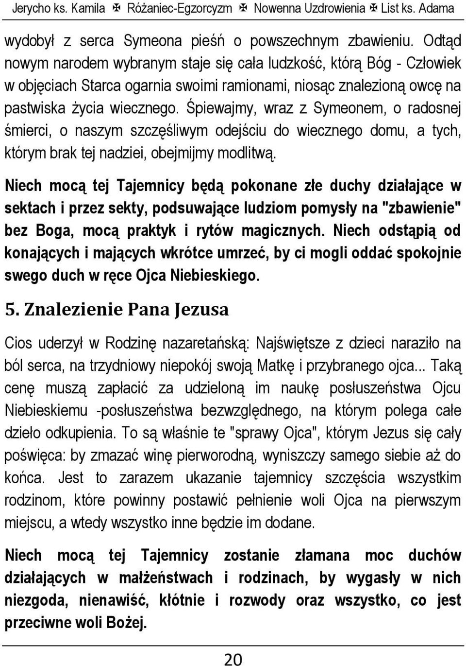 Śpiewajmy, wraz z Symeonem, o radosnej śmierci, o naszym szczęśliwym odejściu do wiecznego domu, a tych, którym brak tej nadziei, obejmijmy modlitwą.