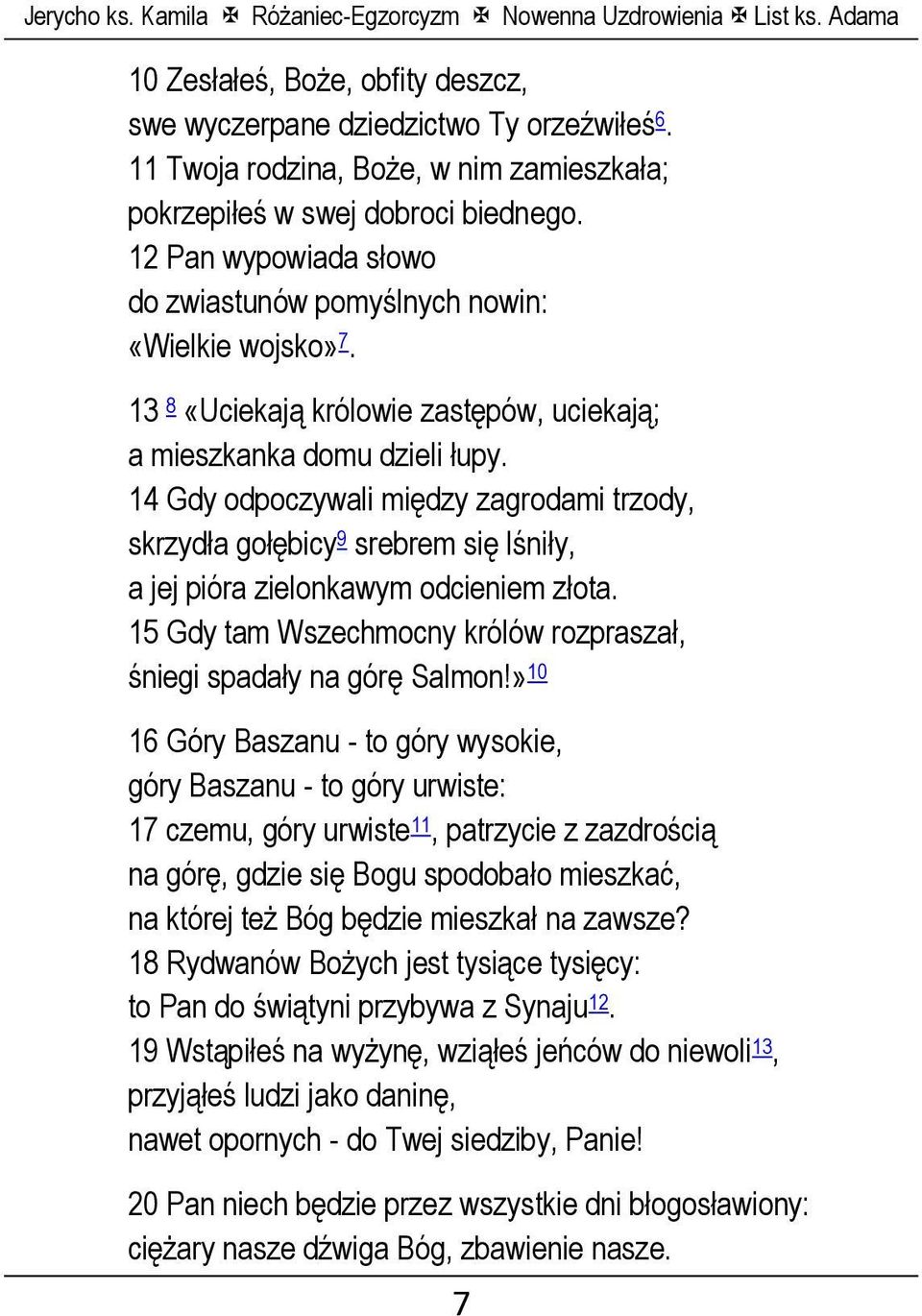 14 Gdy odpoczywali między zagrodami trzody, skrzydła gołębicy 9 srebrem się lśniły, a jej pióra zielonkawym odcieniem złota. 15 Gdy tam Wszechmocny królów rozpraszał, śniegi spadały na górę Salmon!