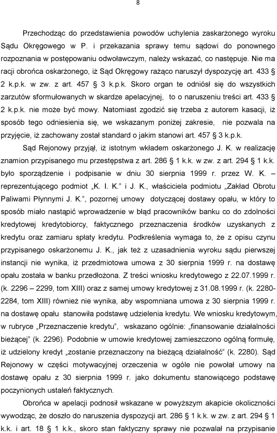 433 2 k.p.k. w zw. z art. 457 3 k.p.k. Skoro organ te odniósł się do wszystkich zarzutów sformułowanych w skardze apelacyjnej, to o naruszeniu treści art. 433 2 k.p.k. nie może być mowy.