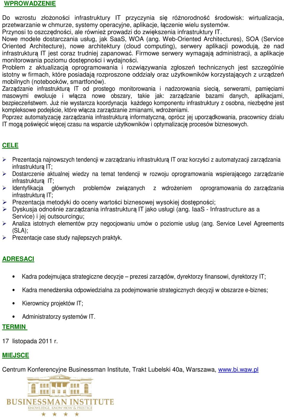 Web-Oriented Architectures), SOA (Service Oriented Architecture), nowe architektury (cloud computing), serwery aplikacji powodują, że nad infrastrukturą IT jest coraz trudniej zapanować.