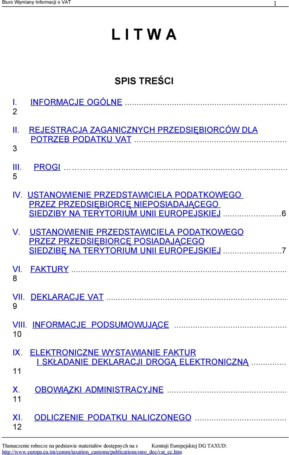 USTANOWIENIE PRZEDSTAWICIELA PODATKOWEGO PRZEZ PRZEDSIĘBIORCĘ POSIADAJĄCEGO SIEDZIBĘ NA TERYTORIUM UNII EUROPEJSKIEJ...7 VI. FAKTURY... 8 VII. DEKLARACJE VAT.