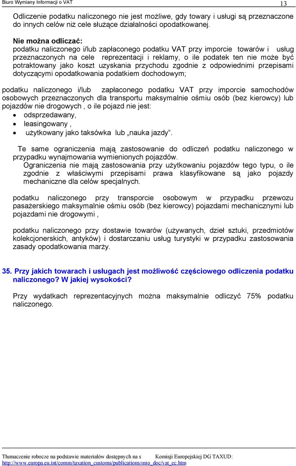 koszt uzyskania przychodu zgodnie z odpowiednimi przepisami dotyczącymi opodatkowania podatkiem dochodowym; podatku naliczonego i/lub zapłaconego podatku VAT przy imporcie samochodów osobowych
