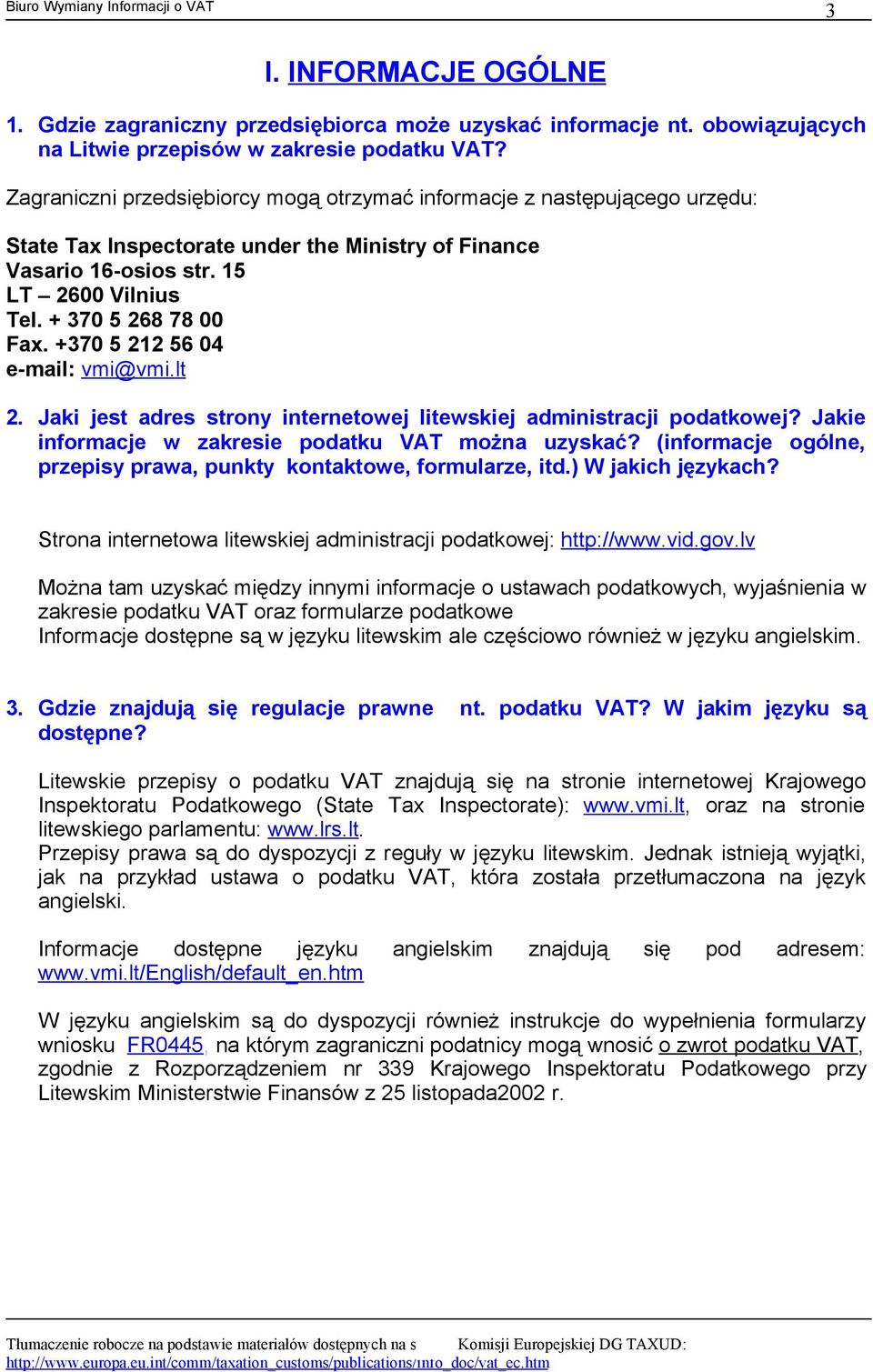+370 5 212 56 04 e-mail: vmi@vmi.lt 2. Jaki jest adres strony internetowej litewskiej administracji podatkowej? Jakie informacje w zakresie podatku VAT można uzyskać?