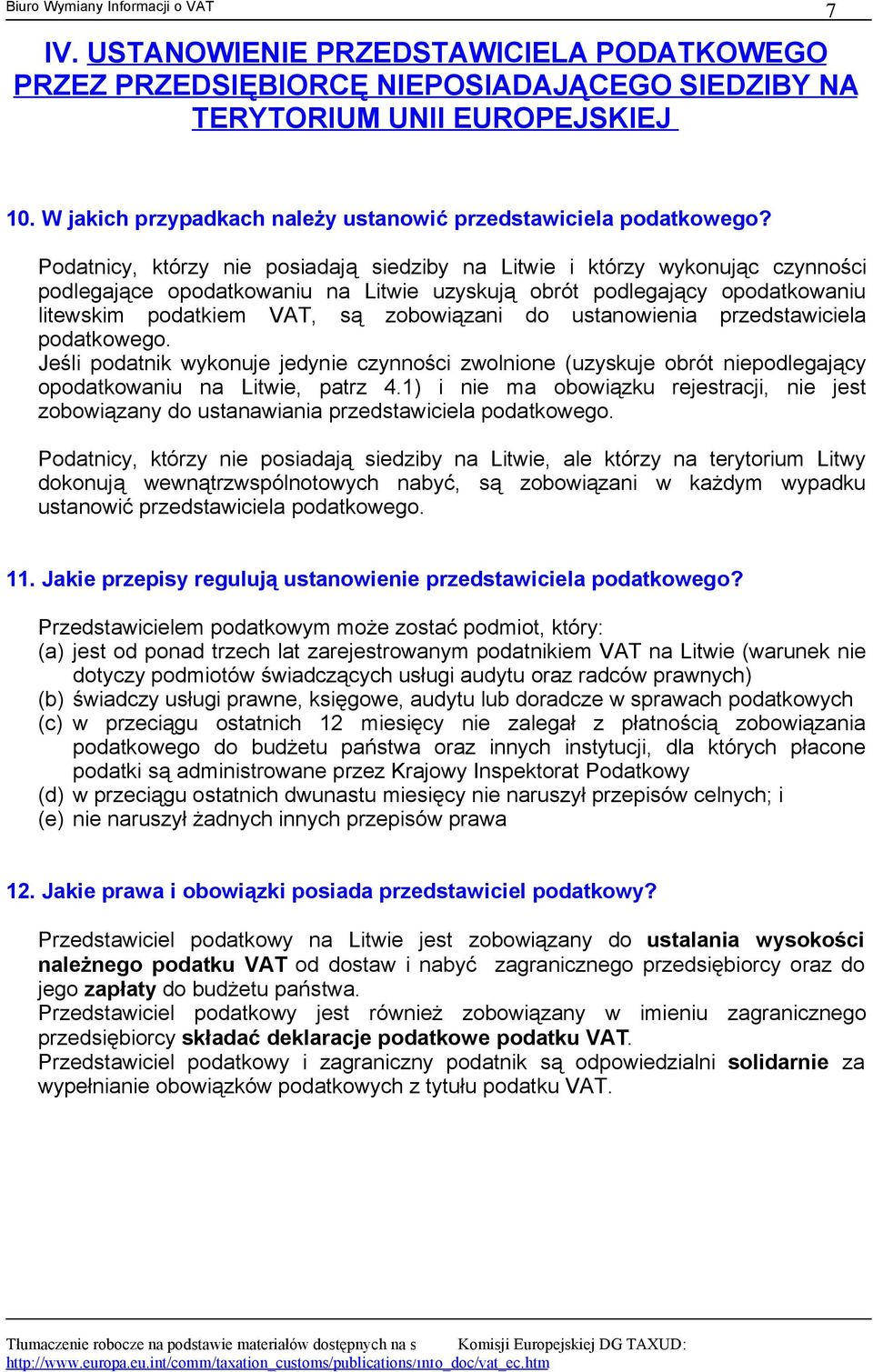 ustanowienia przedstawiciela podatkowego. Jeśli podatnik wykonuje jedynie czynności zwolnione (uzyskuje obrót niepodlegający opodatkowaniu na Litwie, patrz 4.