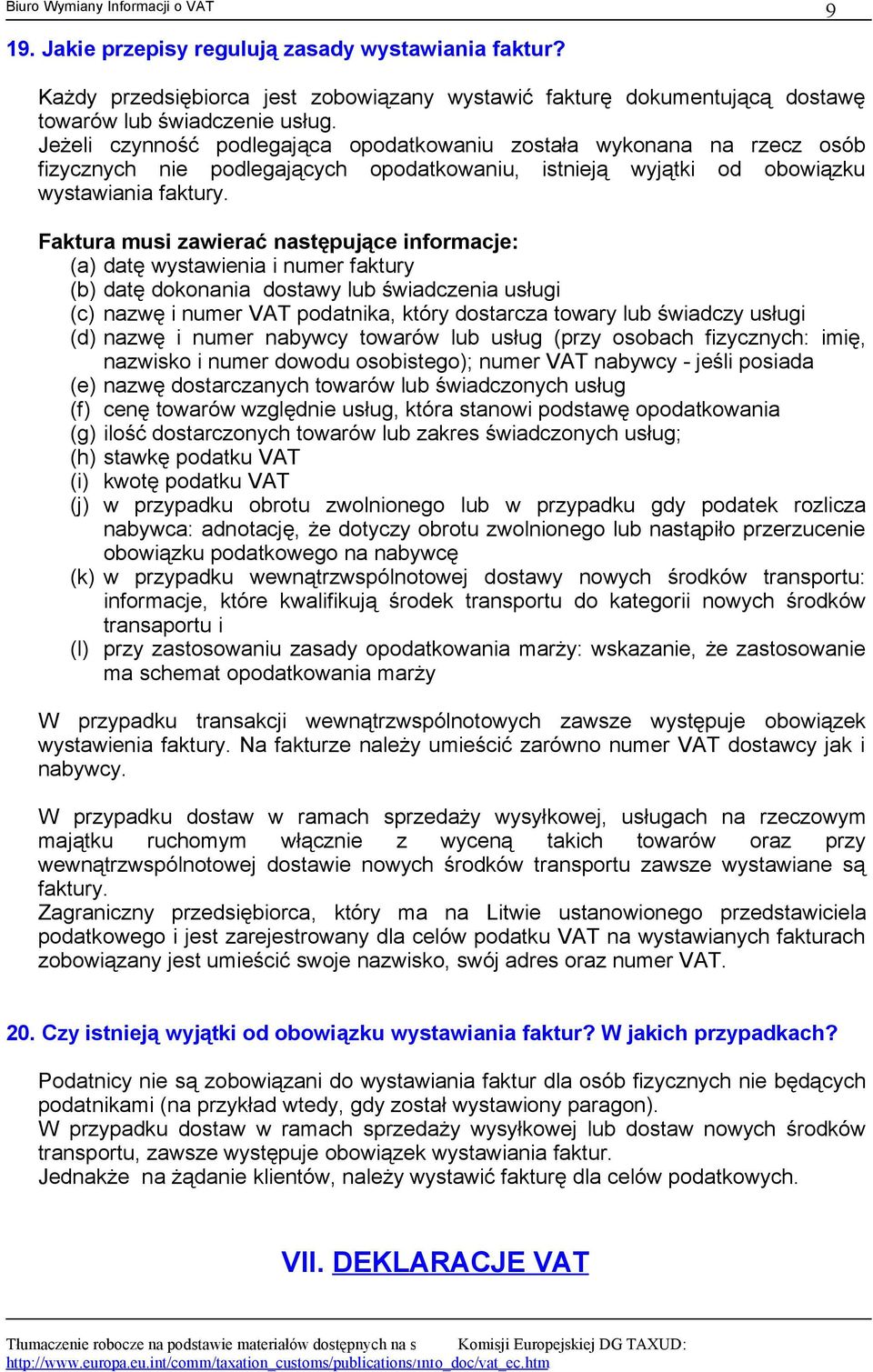 Faktura musi zawierać następujące informacje: (a) datę wystawienia i numer faktury (b) datę dokonania dostawy lub świadczenia usługi (c) nazwę i numer VAT podatnika, który dostarcza towary lub