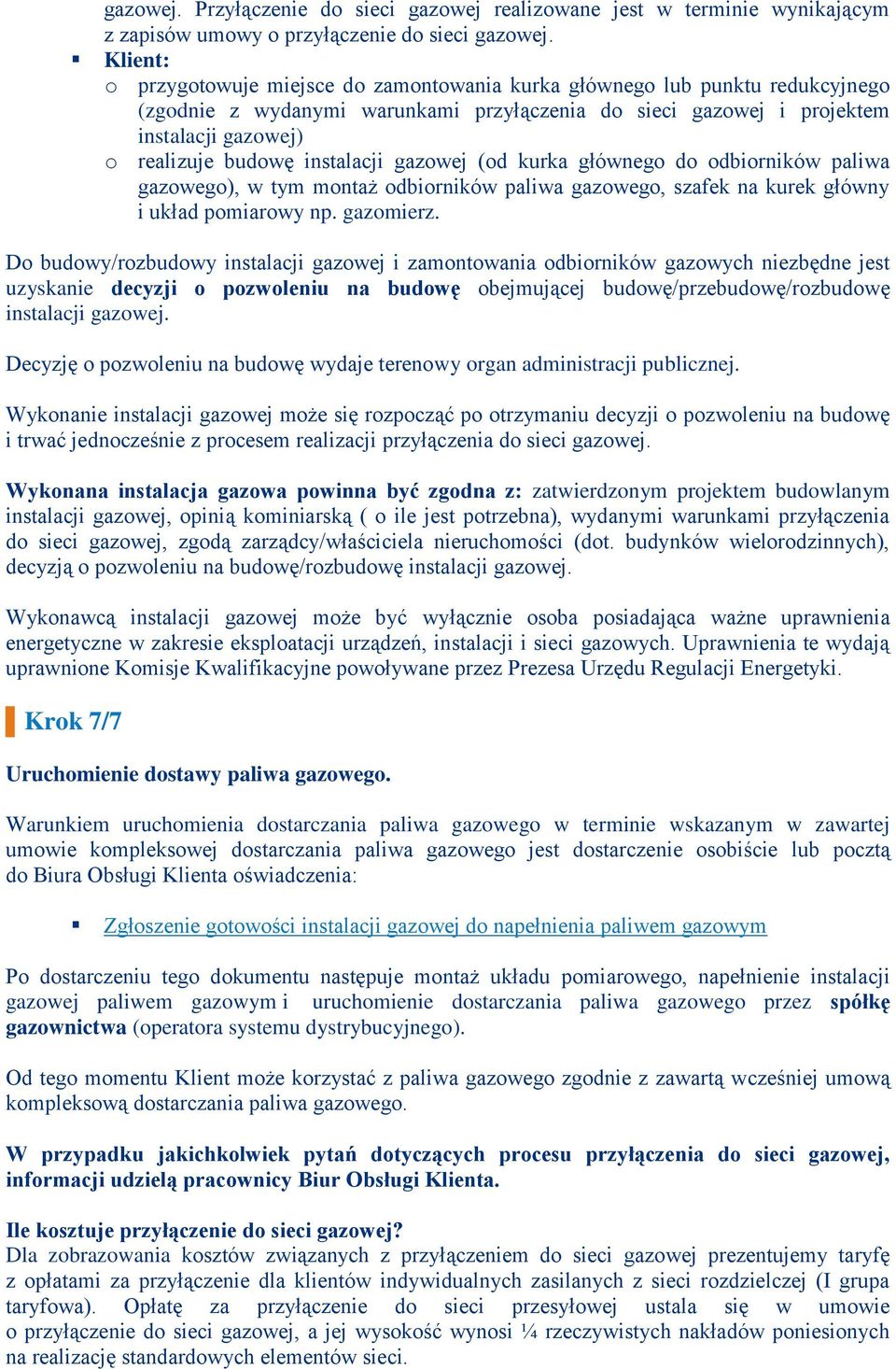 instalacji gazowej (od kurka głównego do odbiorników paliwa gazowego), w tym montaż odbiorników paliwa gazowego, szafek na kurek główny i układ pomiarowy np. gazomierz.