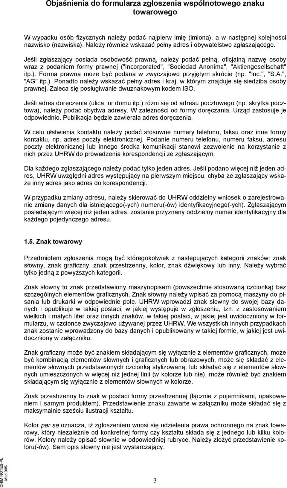 Forma prawna może być podana w zwyczajowo przyjętym skrócie (np. "Inc.", "S.A.", "AG" itp.). Ponadto należy wskazać pełny adres i kraj, w którym znajduje się siedziba osoby prawnej.