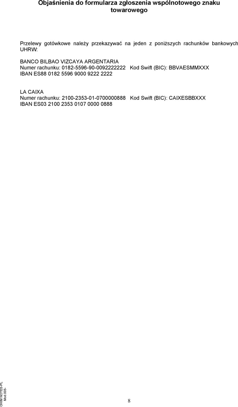 Swift (BIC): BBVAESMMXXX IBAN ES88 0182 5596 9000 9222 2222 LA CAIXA Numer