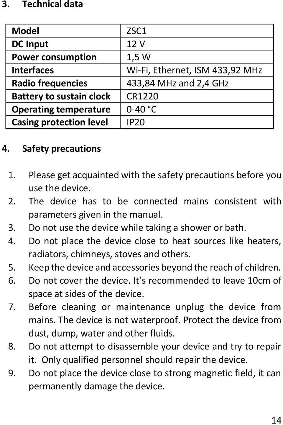 The device has to be connected mains consistent with parameters given in the manual. 3. Do not use the device while taking a shower or bath. 4.