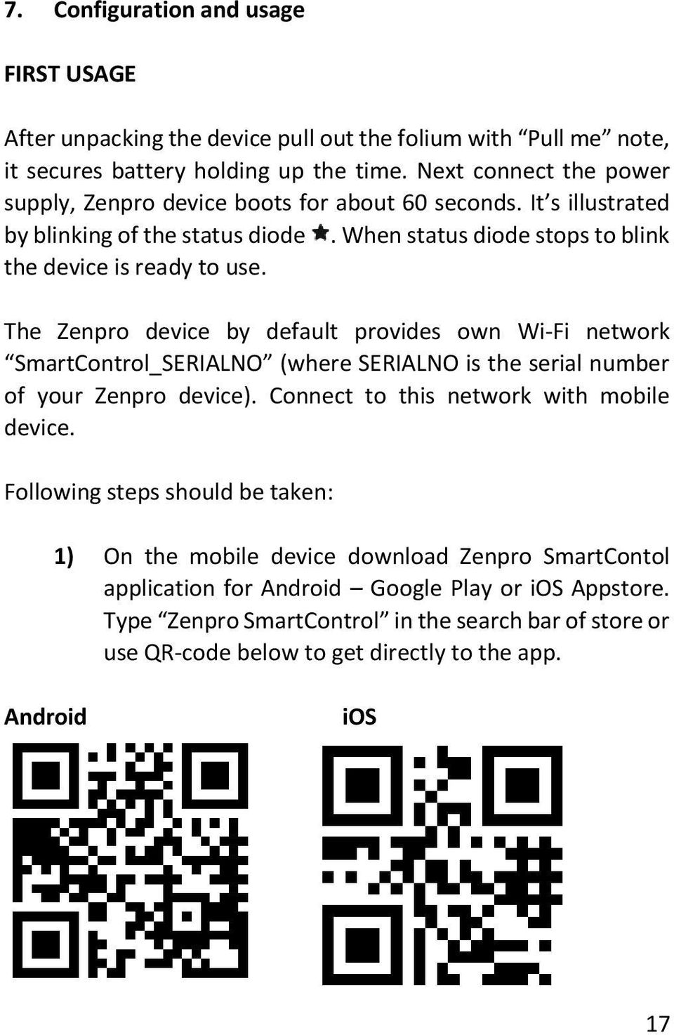 The Zenpro device by default provides own Wi-Fi network SmartControl_SERIALNO (where SERIALNO is the serial number of your Zenpro device). Connect to this network with mobile device.