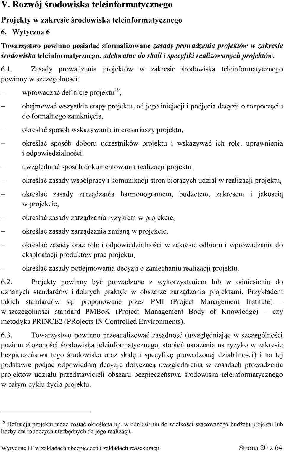 Zasady prowadzenia projektów w zakresie środowiska teleinformatycznego powinny w szczególności: wprowadzać definicję projektu 19, obejmować wszystkie etapy projektu, od jego inicjacji i podjęcia