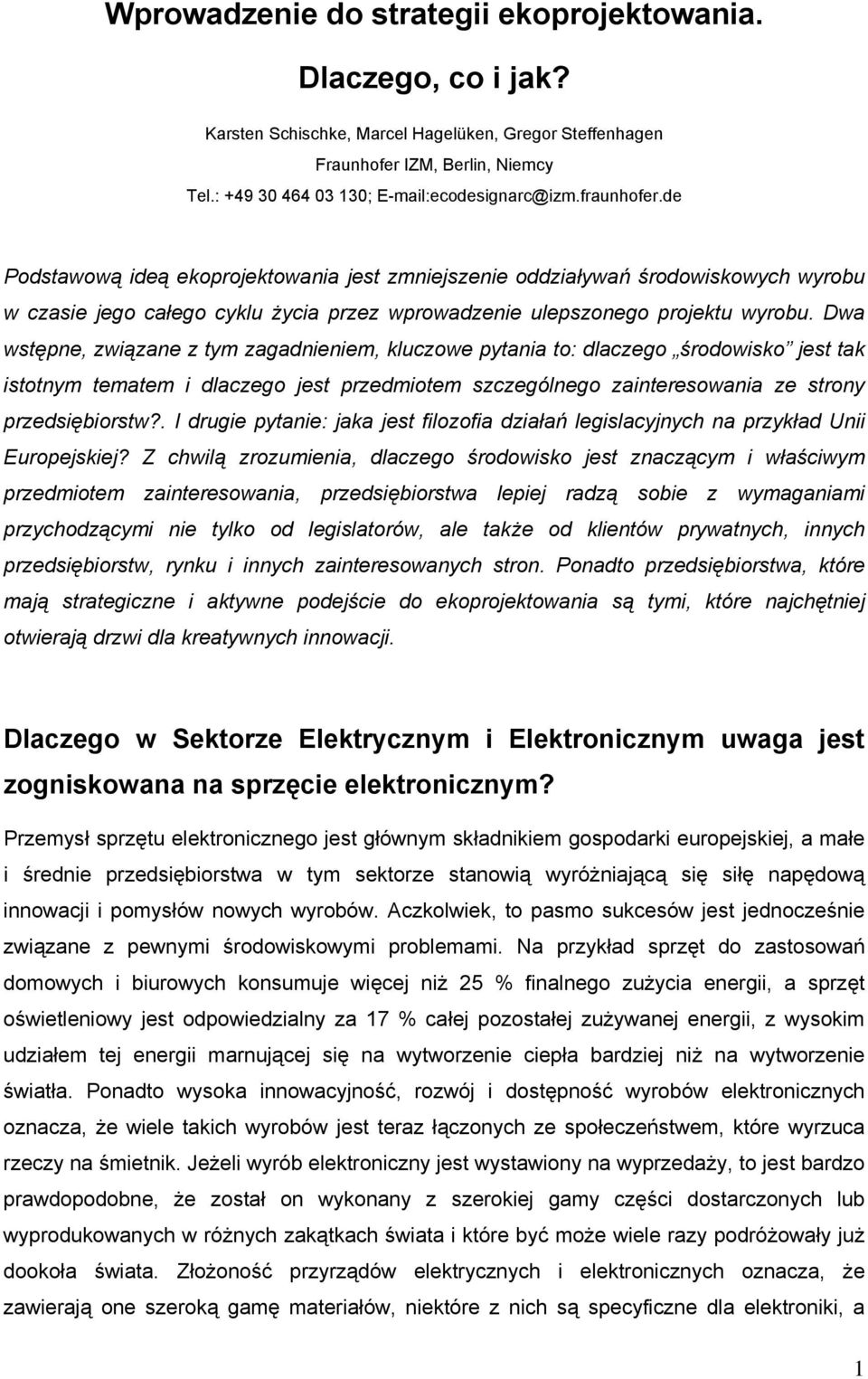de Podstawową ideą ekoprojektowania jest zmniejszenie oddziaływań środowiskowych wyrobu w czasie jego całego cyklu życia przez wprowadzenie ulepszonego projektu wyrobu.