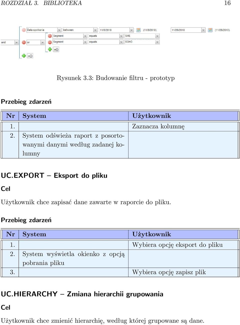 EXPORT Eksport do pliku Cel Użytkownik chce zapisać dane zawarte w raporcie do pliku. Przebieg zdarzeń Nr System Użytkownik 1.