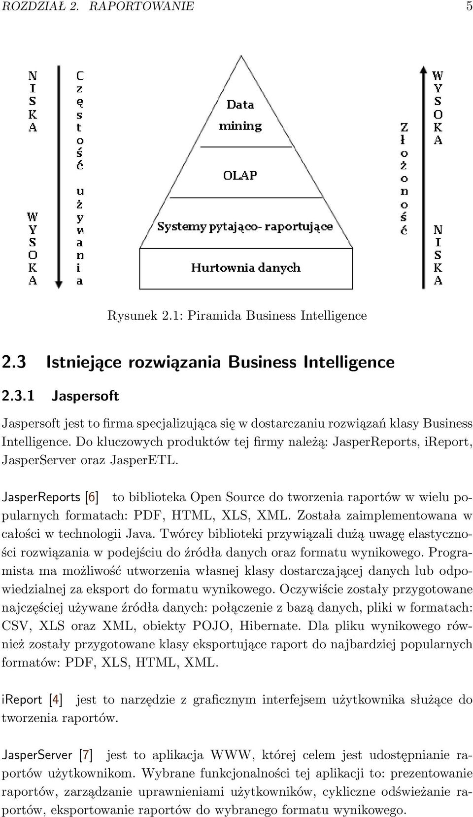 JasperReports [6] to biblioteka Open Source do tworzenia raportów w wielu popularnych formatach: PDF, HTML, XLS, XML. Została zaimplementowana w całości w technologii Java.