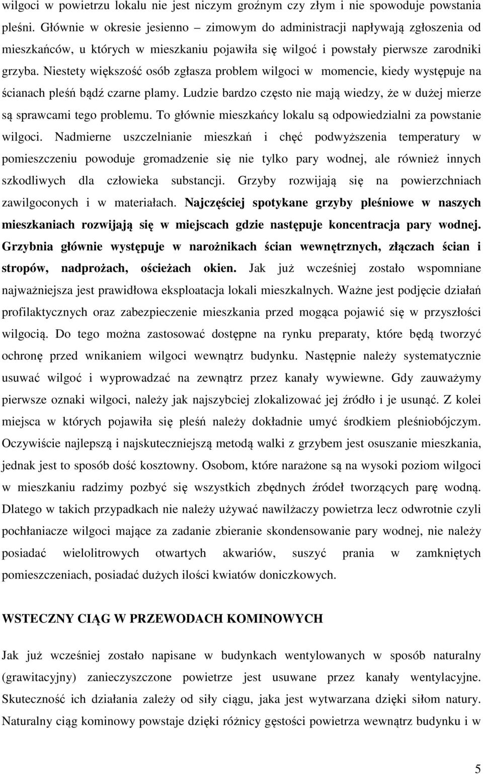 Niestety większość osób zgłasza problem wilgoci w momencie, kiedy występuje na ścianach pleśń bądź czarne plamy. Ludzie bardzo często nie mają wiedzy, że w dużej mierze są sprawcami tego problemu.