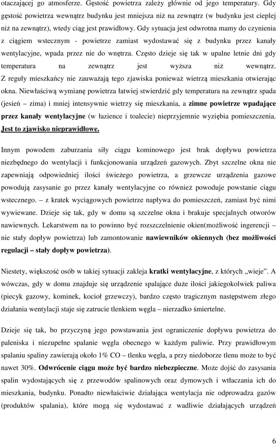 Gdy sytuacja jest odwrotna mamy do czynienia z ciągiem wstecznym - powietrze zamiast wydostawać się z budynku przez kanały wentylacyjne, wpada przez nie do wnętrza.