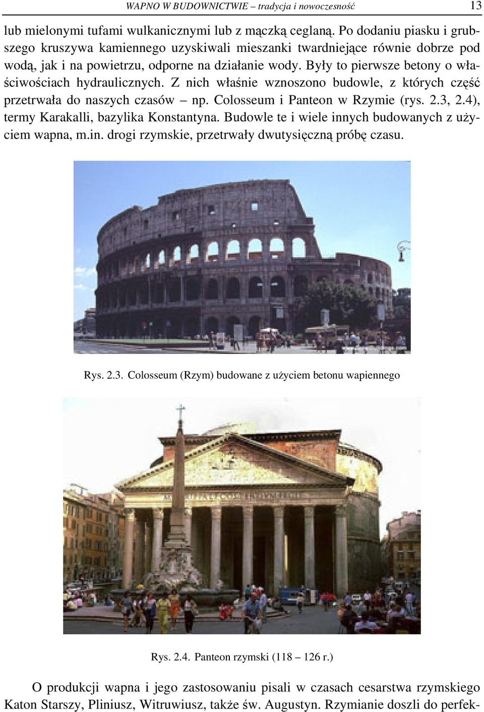 Były to pierwsze betony o właściwościach hydraulicznych. Z nich właśnie wznoszono budowle, z których część przetrwała do naszych czasów np. Colosseum i Panteon w Rzymie (rys. 2.3, 2.