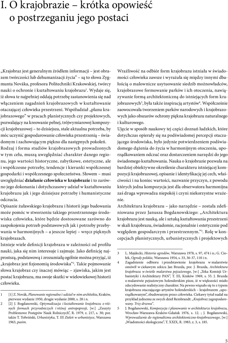 Wydaje się, iż słowa te najpełniej oddają potrzebę zastanowienia się nad włączeniem zagadnień krajobrazowych w kształtowanie otaczającej człowieka przestrzeni.
