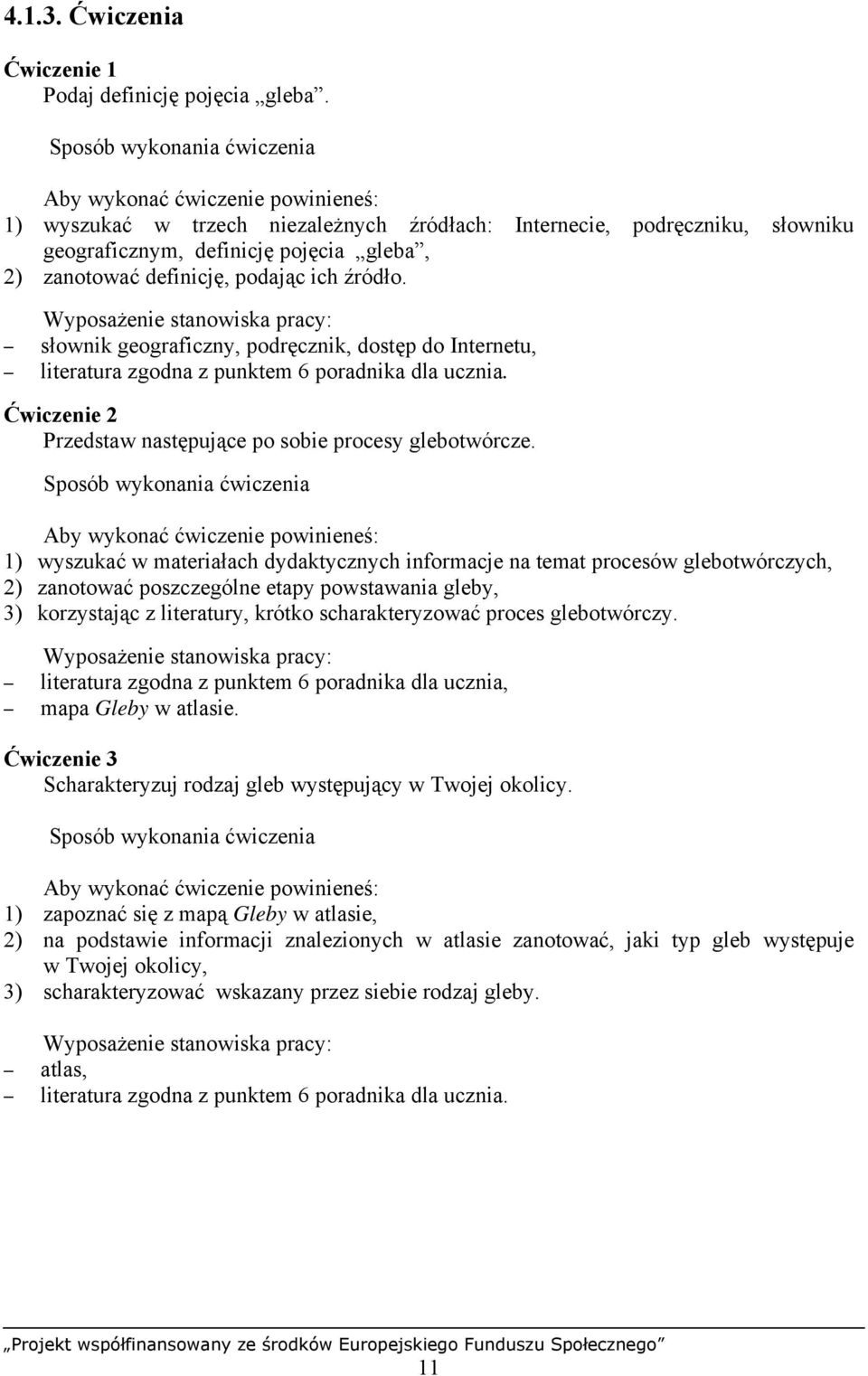 słownik geograficzny, podręcznik, dostęp do Internetu, literatura zgodna z punktem 6 poradnika dla ucznia. Ćwiczenie 2 Przedstaw następujące po sobie procesy glebotwórcze.