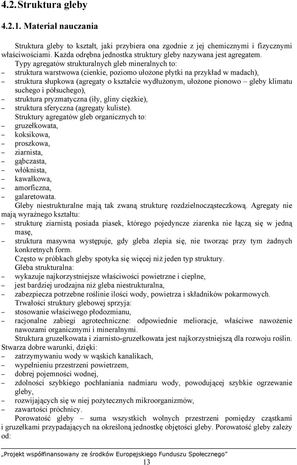 Typy agregatów strukturalnych gleb mineralnych to: struktura warstwowa (cienkie, poziomo ułożone płytki na przykład w madach), struktura słupkowa (agregaty o kształcie wydłużonym, ułożone pionowo