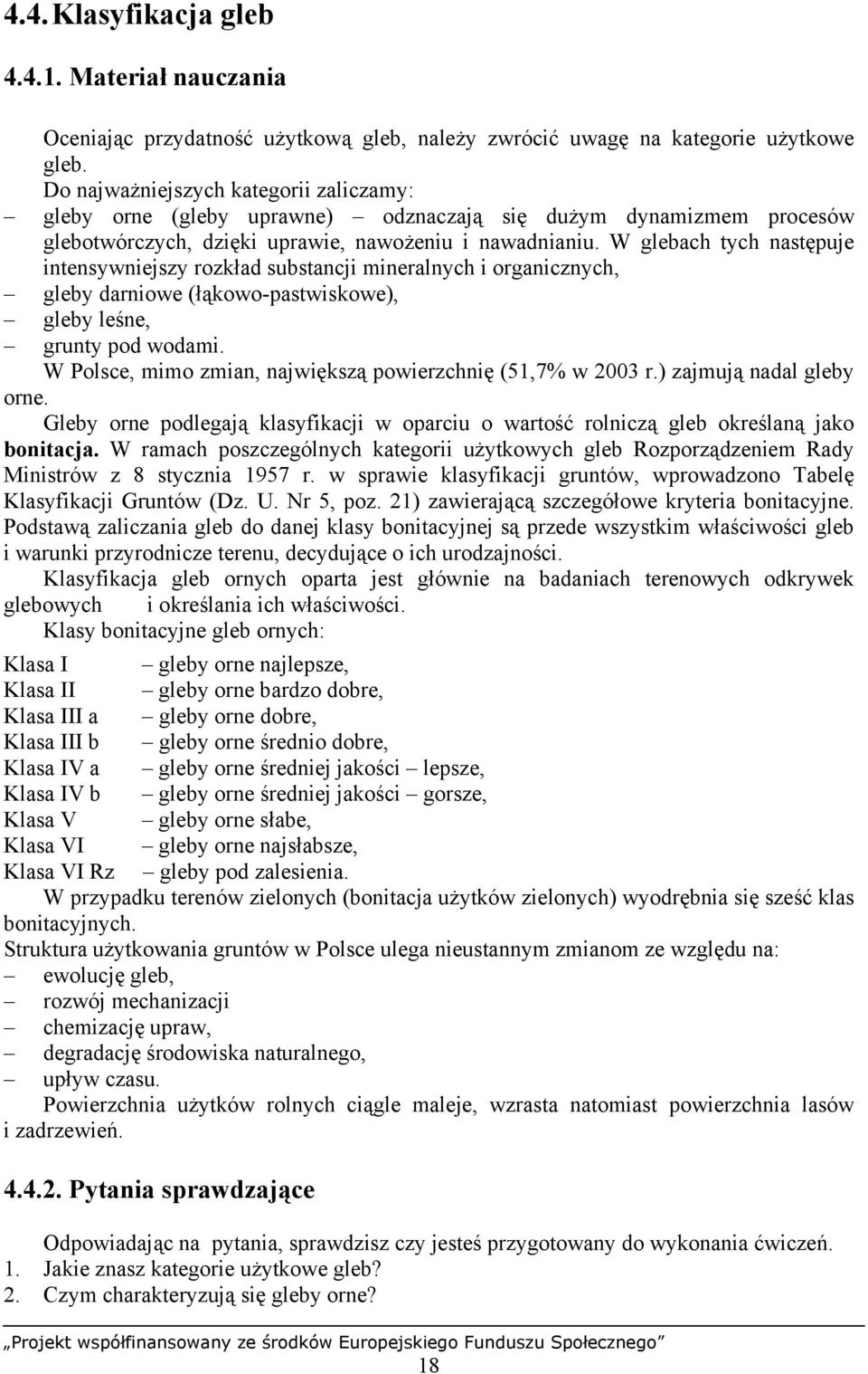 W glebach tych następuje intensywniejszy rozkład substancji mineralnych i organicznych, gleby darniowe (łąkowo-pastwiskowe), gleby leśne, grunty pod wodami.