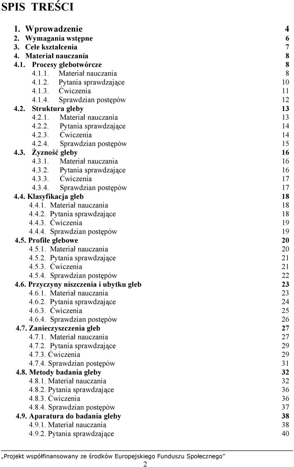 3.2. Pytania sprawdzające 16 4.3.3. Ćwiczenia 17 4.3.4. Sprawdzian postępów 17 4.4. Klasyfikacja gleb 18 4.4.1. Materiał nauczania 18 4.4.2. Pytania sprawdzające 18 4.4.3. Ćwiczenia 19 4.4.4. Sprawdzian postępów 19 4.