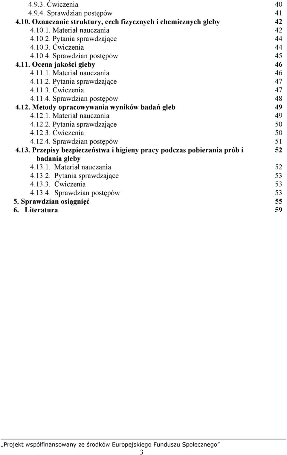 Metody opracowywania wyników badań gleb 49 4.12.1. Materiał nauczania 49 4.12.2. Pytania sprawdzające 50 4.12.3. Ćwiczenia 50 4.12.4. Sprawdzian postępów 51 4.13.