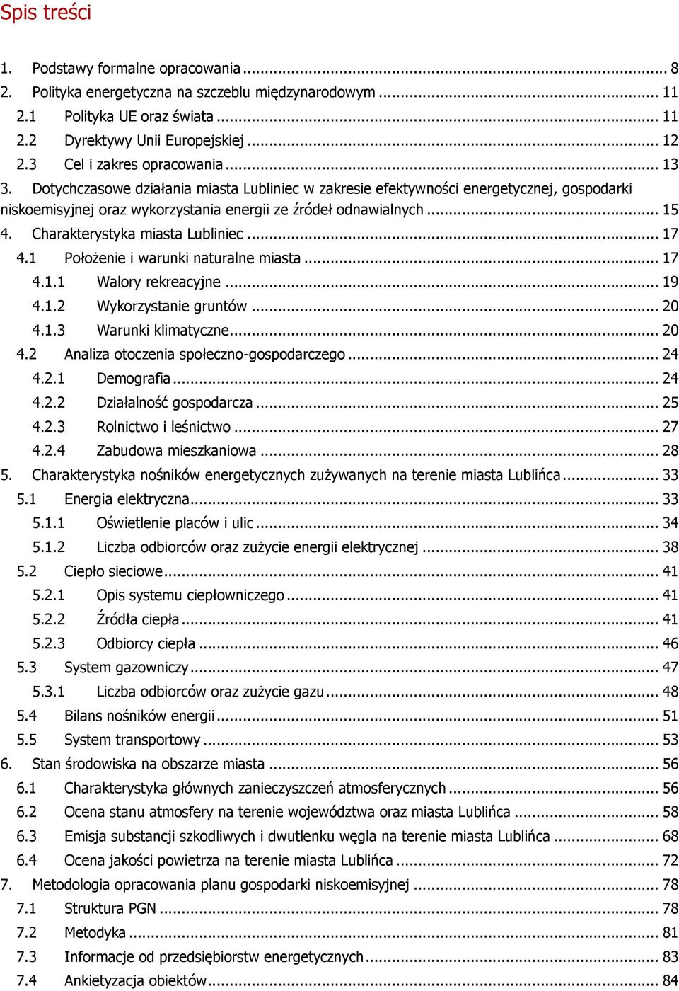 Charakterystyka miasta Lubliniec... 17 4.1 Położenie i warunki naturalne miasta... 17 4.1.1 Walory rekreacyjne... 19 4.1.2 Wykorzystanie gruntów... 20 4.1.3 Warunki klimatyczne... 20 4.2 Analiza otoczenia społeczno-gospodarczego.