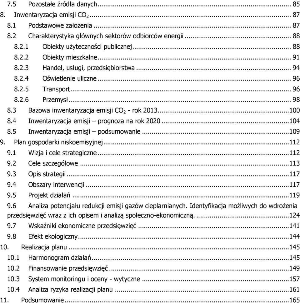 3 Bazowa inwentaryzacja emisji CO 2 - rok 2013... 100 8.4 Inwentaryzacja emisji prognoza na rok 2020... 104 8.5 Inwentaryzacja emisji podsumowanie... 109 9. Plan gospodarki niskoemisyjnej... 112 9.