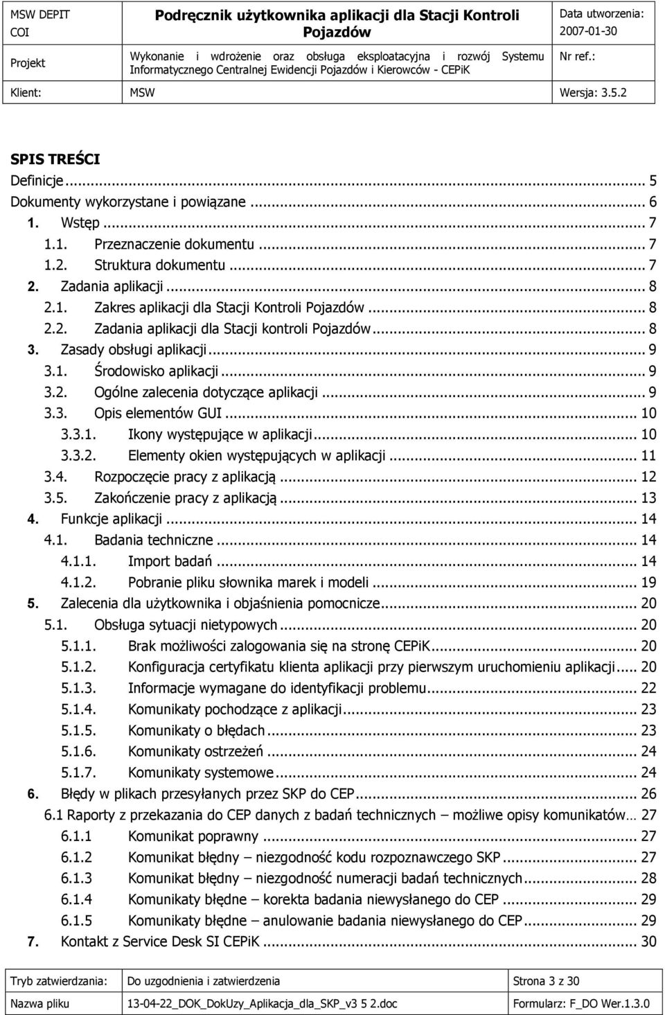 .. 10 3.3.2. Elementy okien występujących w aplikacji... 11 3.4. Rozpoczęcie pracy z aplikacją... 12 3.5. Zakończenie pracy z aplikacją... 13 4. Funkcje aplikacji... 14 4.1. Badania techniczne... 14 4.1.1. Import badań.