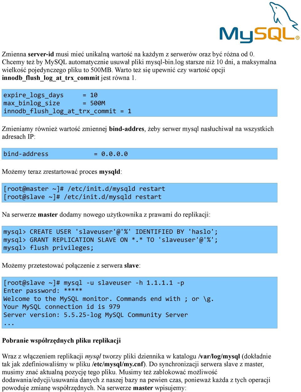 expire_logs_days = 10 max_binlog_size = 500M innodb_flush_log_at_trx_commit = 1 Zmieniamy również wartość zmiennej bind-addres, żeby serwer mysql nasłuchiwał na wszystkich adresach IP: bind-address =