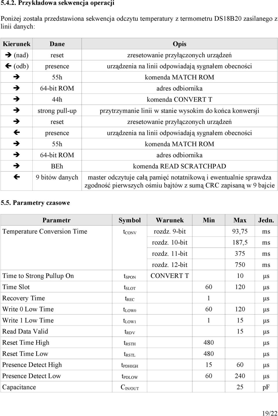 urządzeń (odb) presence urządzenia na linii odpowiadają sygnałem obecności 55h komenda MATCH ROM 64-bit ROM adres odbiornika 44h komenda CONVERT T strong pull-up przytrzymanie linii w stanie wysokim