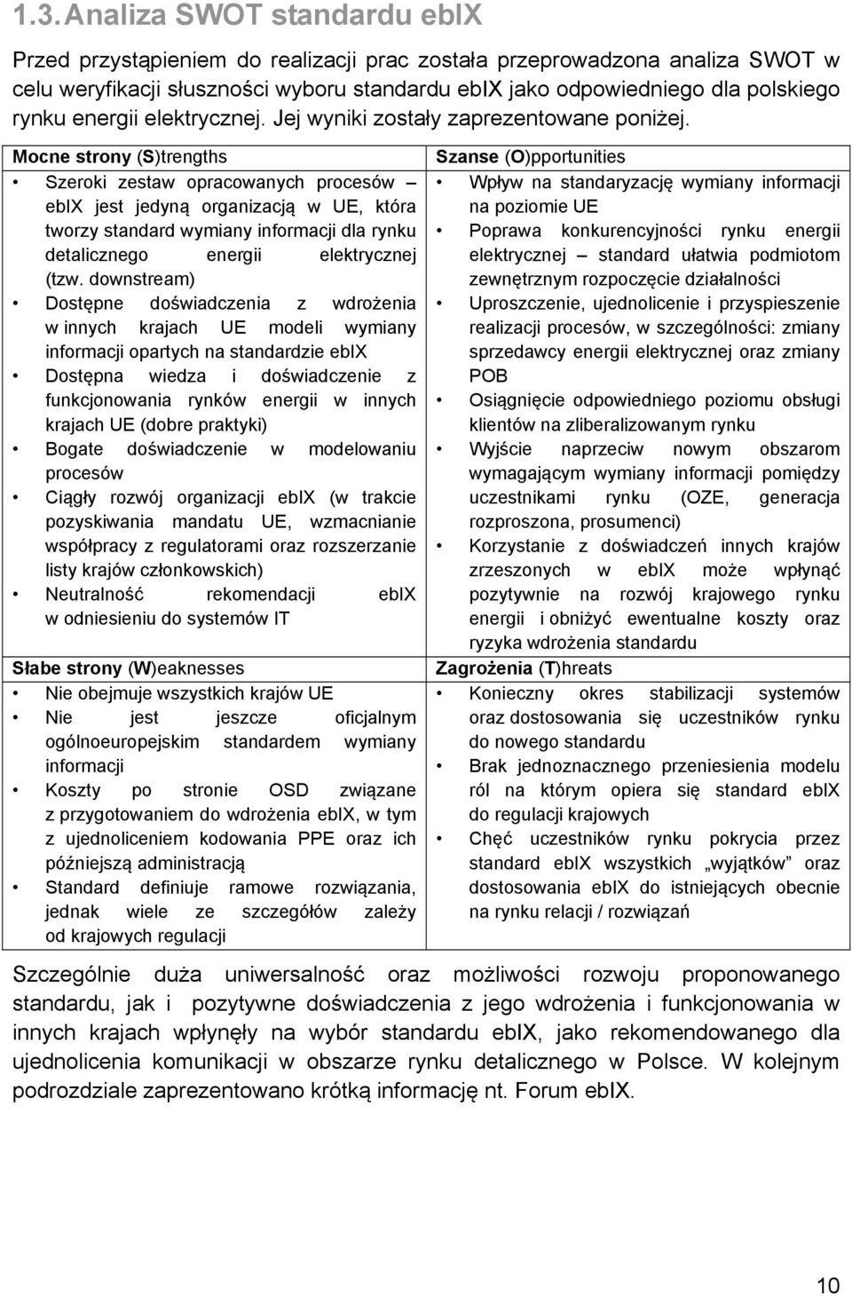 Mocne strony (S)trengths Szeroki zestaw opracowanych procesów ebix jest jedyną organizacją w UE, która tworzy standard wymiany informacji dla rynku detalicznego energii elektrycznej (tzw.