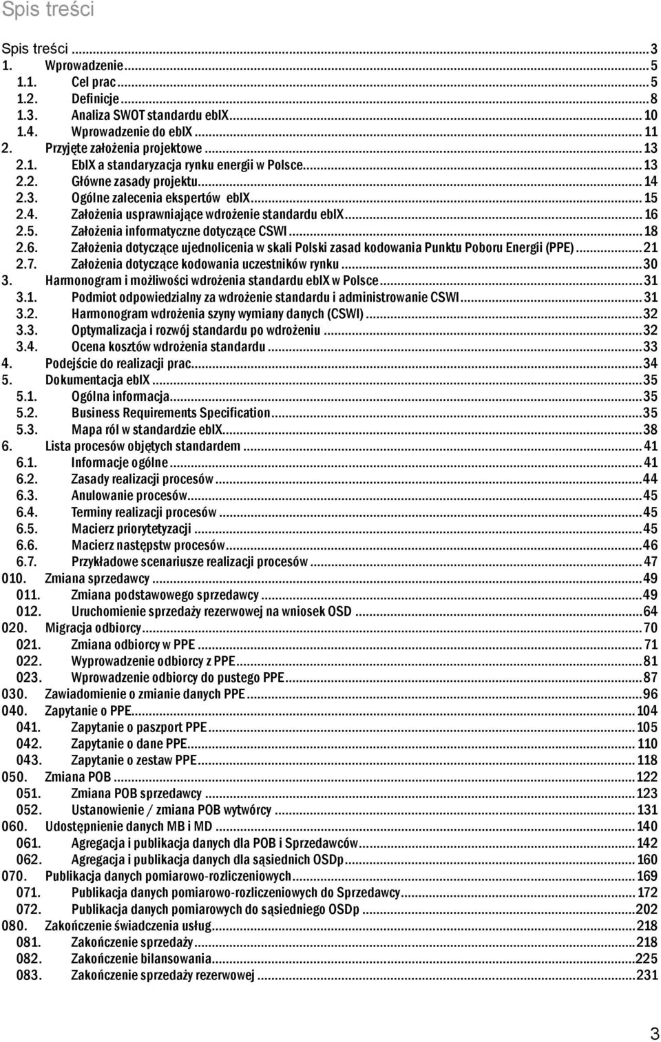 .. 18 2.6. Założenia dotyczące ujednolicenia w skali Polski zasad kodowania Punktu Poboru Energii (PPE)... 21 2.7. Założenia dotyczące kodowania uczestników rynku... 30 3.