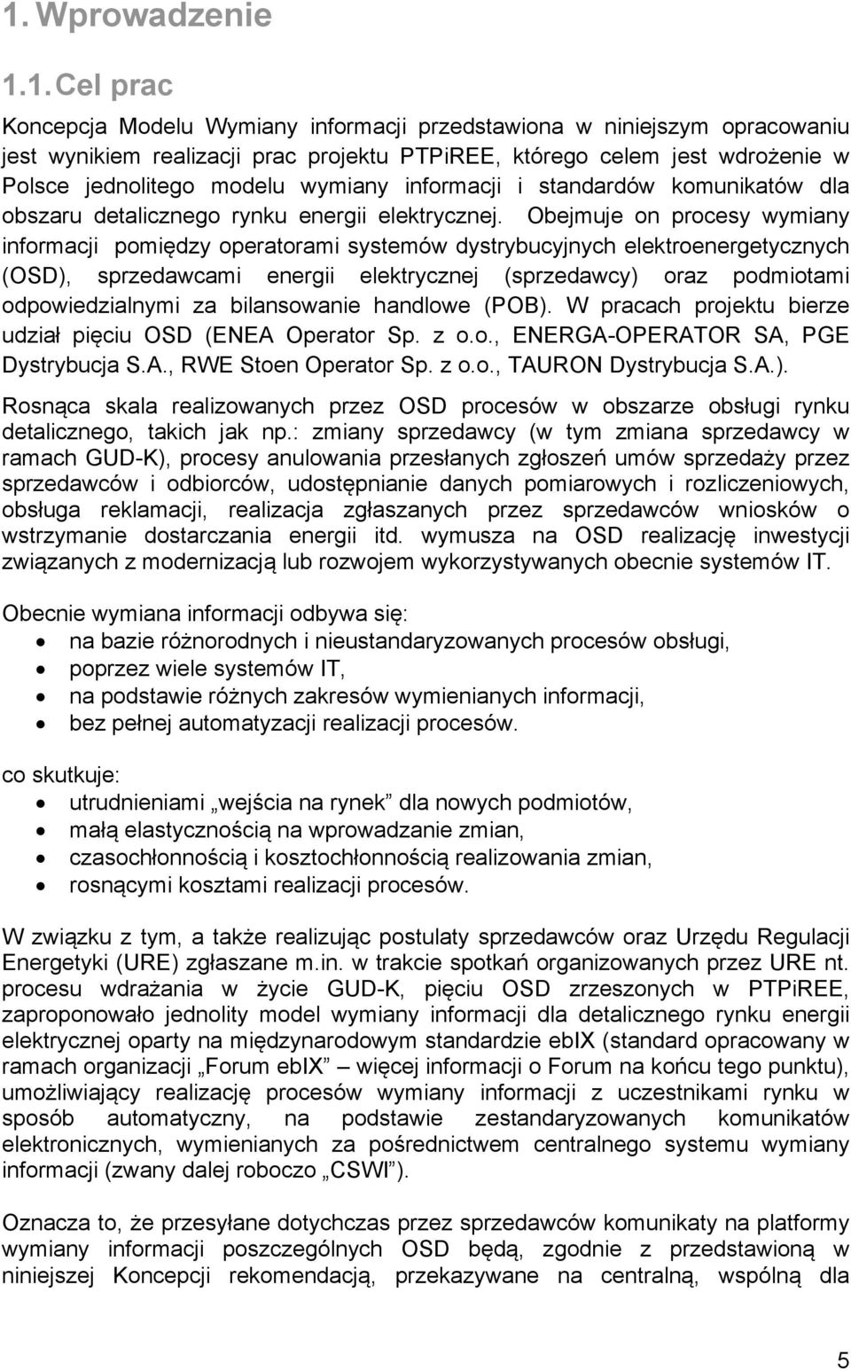 Obejmuje on procesy wymiany informacji pomiędzy operatorami systemów dystrybucyjnych elektroenergetycznych (OSD), sprzedawcami energii elektrycznej (sprzedawcy) oraz podmiotami odpowiedzialnymi za
