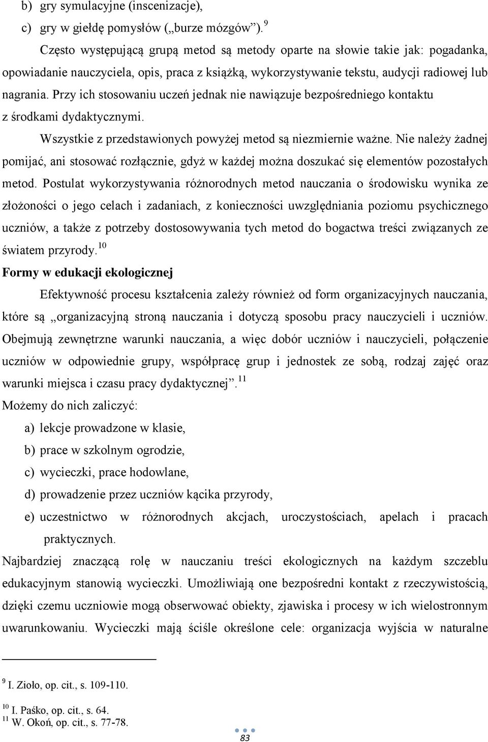 Przy ich stosowaniu uczeń jednak nie nawiązuje bezpośredniego kontaktu z środkami dydaktycznymi. Wszystkie z przedstawionych powyżej metod są niezmiernie ważne.