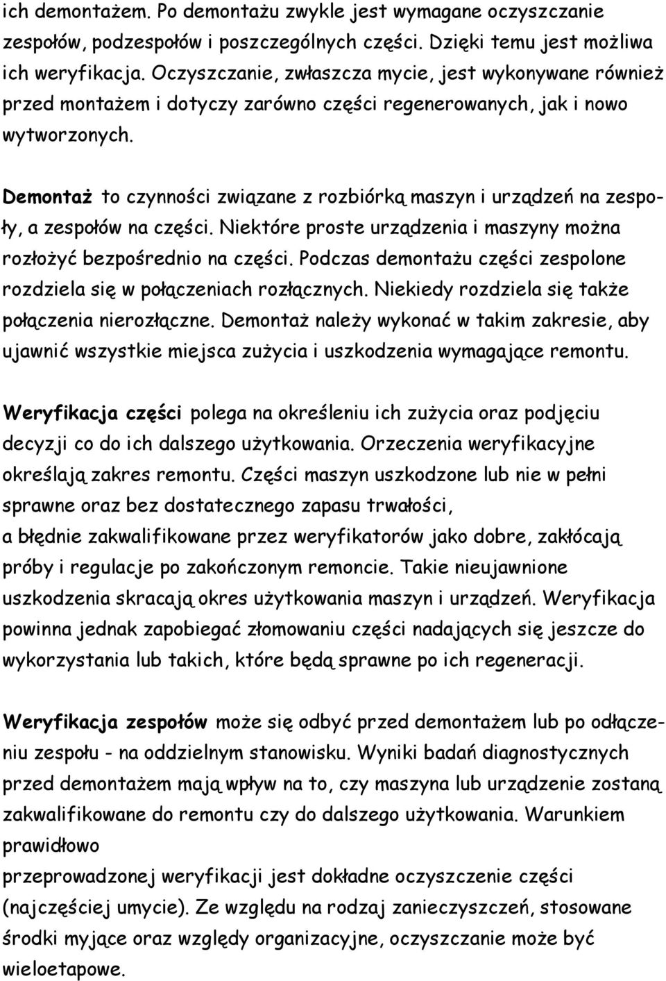 Demontaż to czynności związane z rozbiórką maszyn i urządzeń na zespoły, a zespołów na części. Niektóre proste urządzenia i maszyny można rozłożyć bezpośrednio na części.