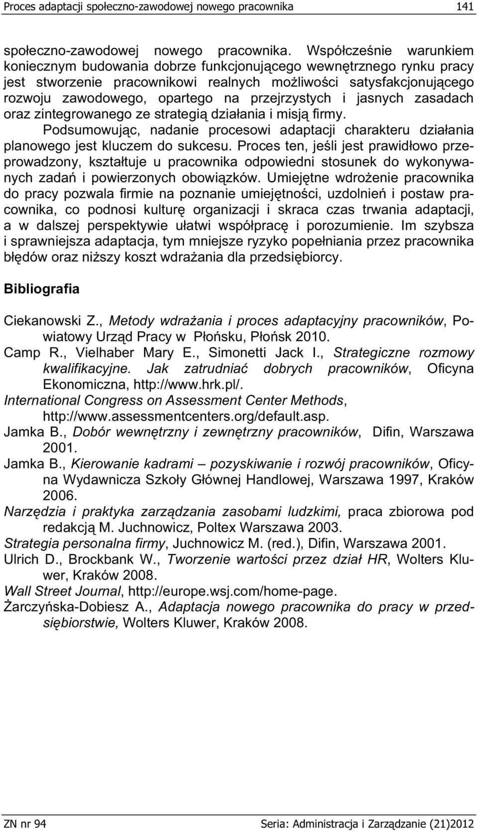 i jasnych zasadach oraz zintegrowanego ze strategi dziaania i misj firmy. Podsumowujc, nadanie procesowi adaptacji charakteru dziaania planowego jest kluczem do sukcesu.
