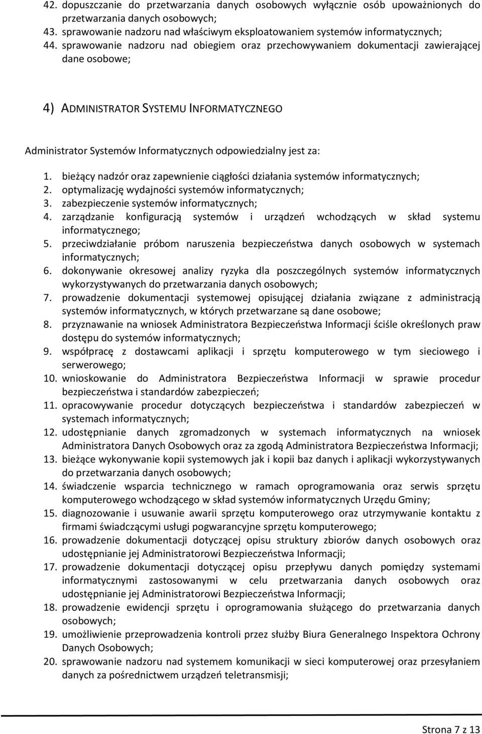 bieżący nadzór oraz zapewnienie ciągłości działania systemów informatycznych; 2. optymalizację wydajności systemów informatycznych; 3. zabezpieczenie systemów informatycznych; 4.