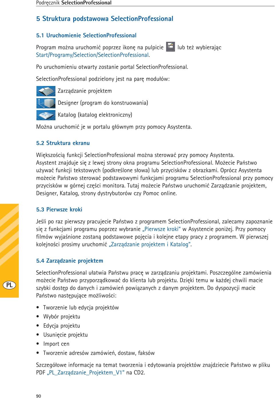 SelectionProfessional podzielony jest na parę modułów: Zarządzanie projektem Designer (program do konstruowania) Katalog (katalog elektroniczny) Można uruchomić je w portalu głównym przy pomocy