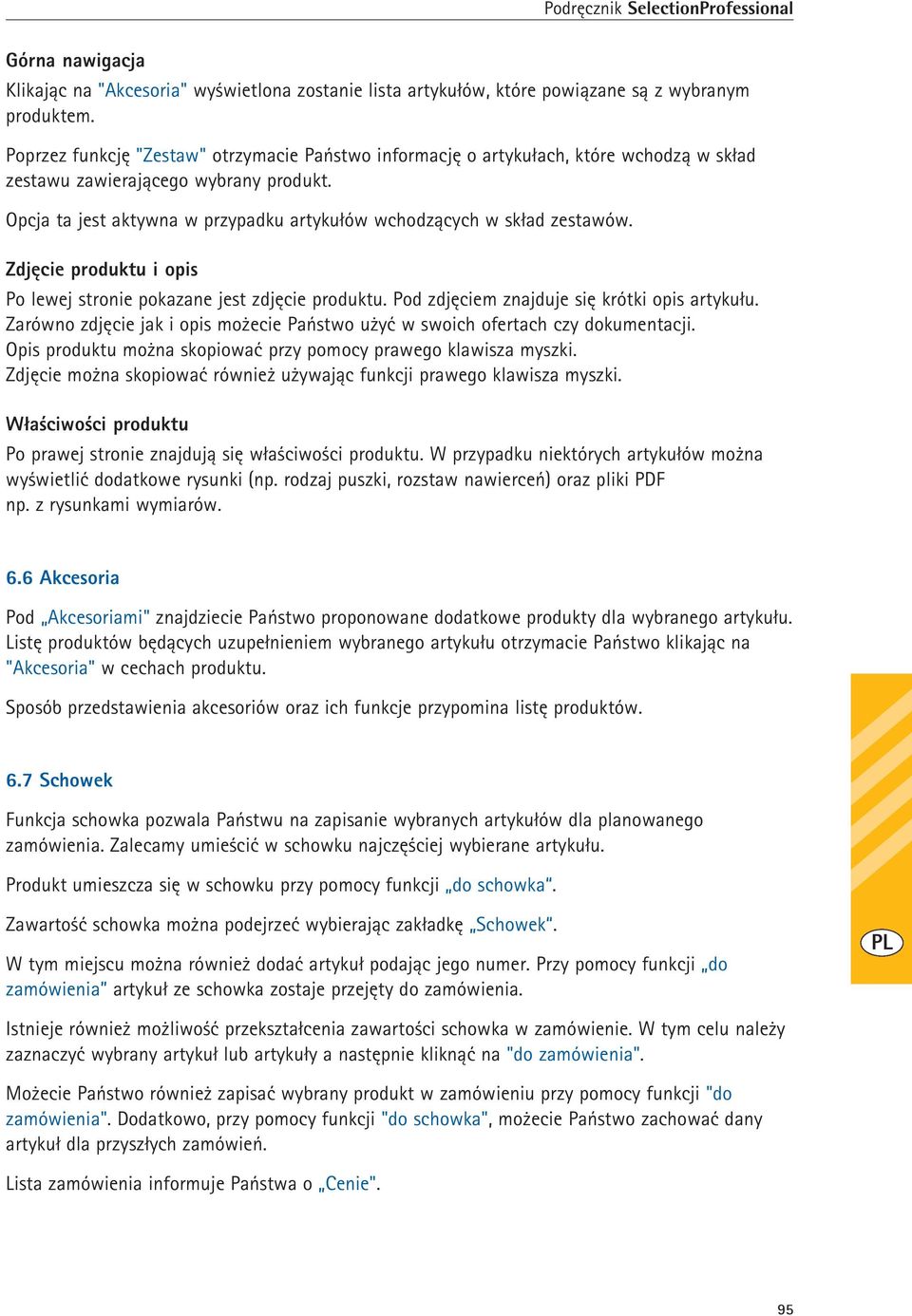 Opcja ta jest aktywna w przypadku artykułów wchodzących w skład zestawów. Zdjęcie produktu i opis Po lewej stronie pokazane jest zdjęcie produktu. Pod zdjęciem znajduje się krótki opis artykułu.