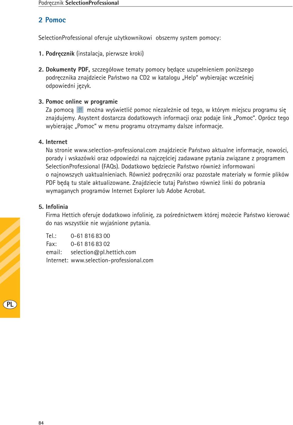 Pomoc online w programie Za pomocą można wyświetlić pomoc niezależnie od tego, w którym miejscu programu się znajdujemy. Asystent dostarcza dodatkowych informacji oraz podaje link Pomoc.