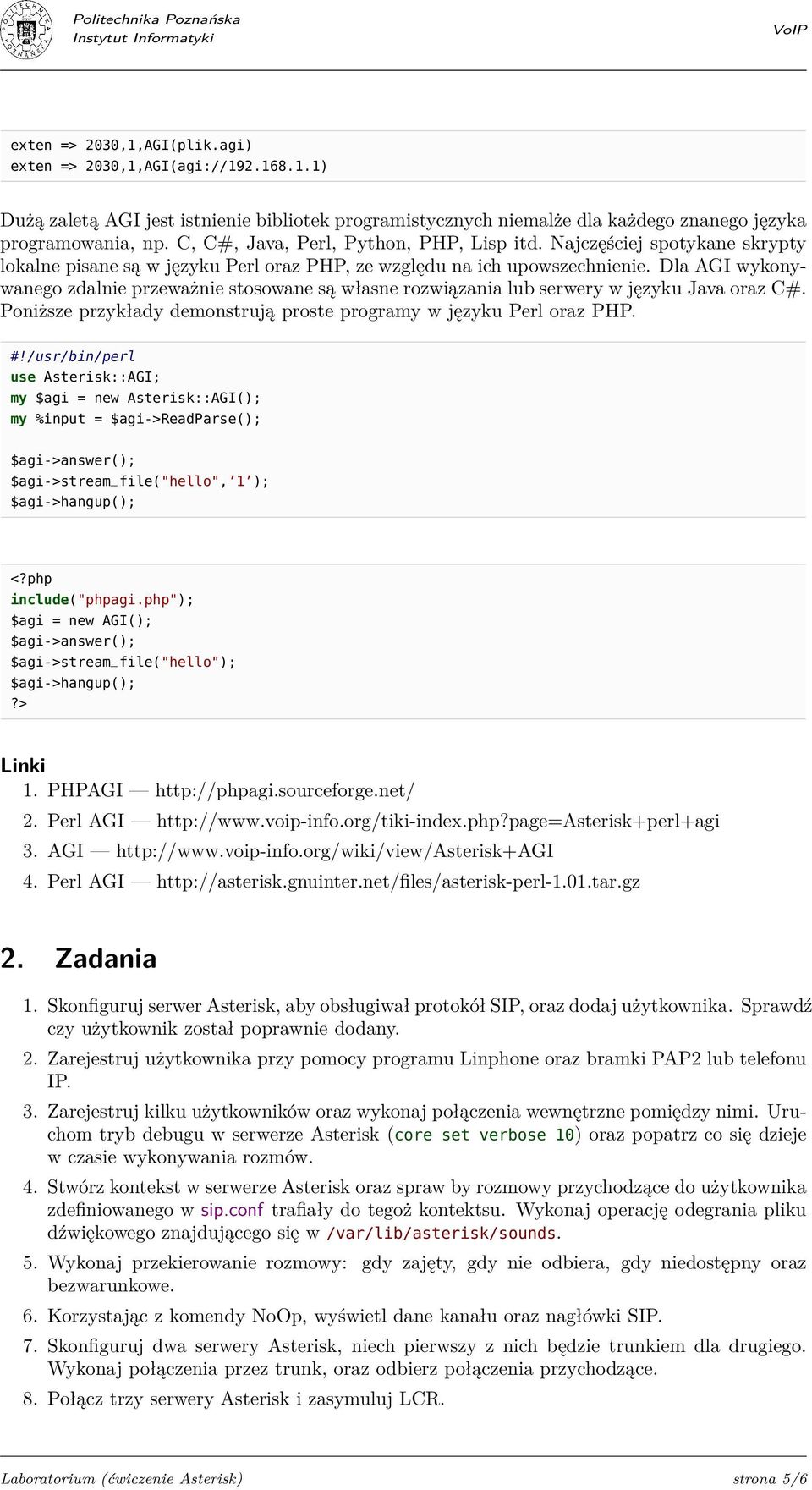 Dla AGI wykonywanego zdalnie przeważnie stosowane są własne rozwiązania lub serwery w języku Java oraz C#. Poniższe przykłady demonstrują proste programy w języku Perl oraz PHP. #!