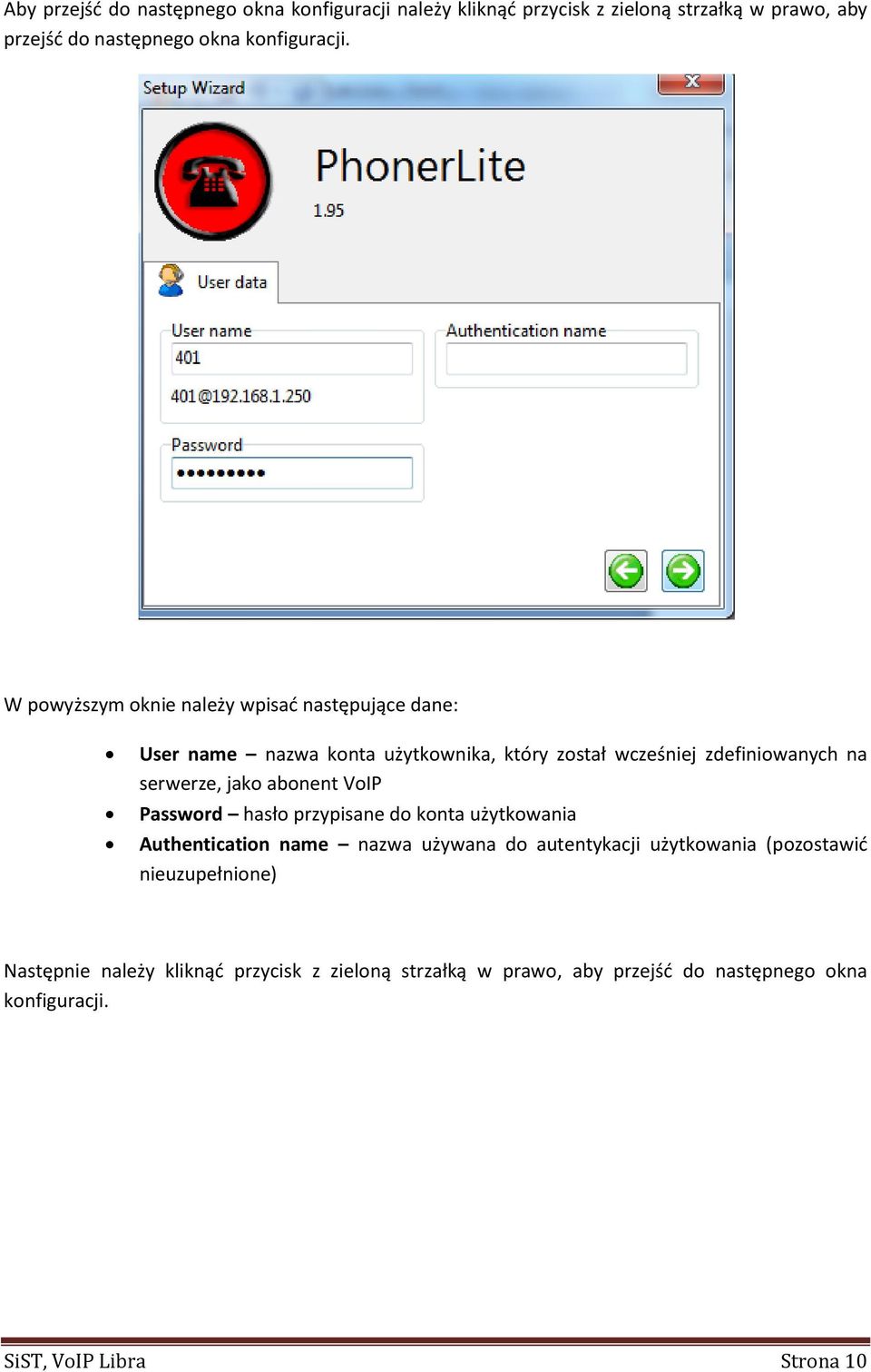 abonent VoIP Password hasło przypisane do konta użytkowania Authentication name nazwa używana do autentykacji użytkowania (pozostawić