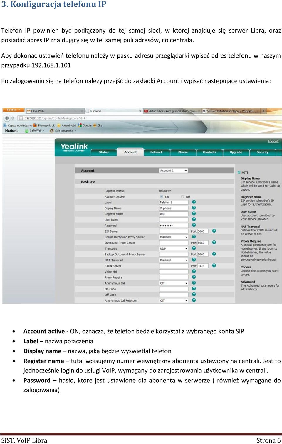 2.168.1.101 Po zalogowaniu się na telefon należy przejść do zakładki Account i wpisać następujące ustawienia: Account active - ON, oznacza, że telefon będzie korzystał z wybranego konta SIP Label